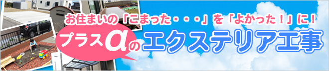 お住まいの「こまった・・・」を「よかった！」に！プラスαのエクステリア工事