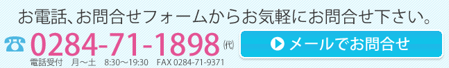 お電話、お問い合わせフォームからお気軽にお問い合わせ下さい。電話0284-71-1898、FAX0284-71-9371